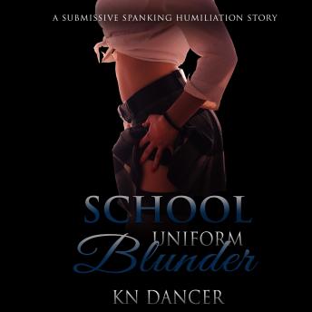 School Uniform Blunder: A Submissive Spanking Humiliation Story