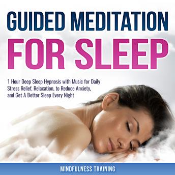 Guided Meditation for Sleep: 1 Hour Deep Sleep Hypnosis with Music for Daily Stress Relief, Relaxation, to Reduce Anxiety, and Get A Better Sleep Every Night (Deep Sleep Hypnosis & Relaxation Series), Mindfulness Training