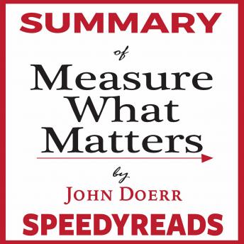 Summary of Measure What Matters by John Doerr: How Google, Bono, and the Gates Foundation Rock the World with OKRs - Finish Entire Book in 15 Minutes, Speedyreads 