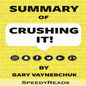 Summary of Crushing It!: How Great Entrepreneurs Build Their Business and Influence by Gary Vaynerchuk, Speedyreads 