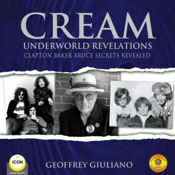 Cream Underworld Revelations Clapton Baker Bruce Secrets Revealed
