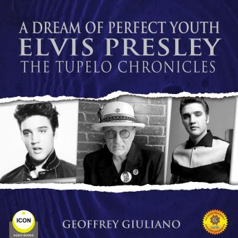 A Dream of Perfect Youth Elvis Presley The Tupelo Chronicles