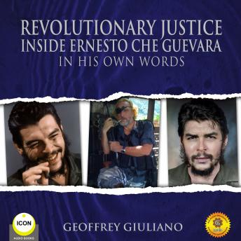 Revolutionary Justice Inside Ernesto Che Guevara - In His Own Words