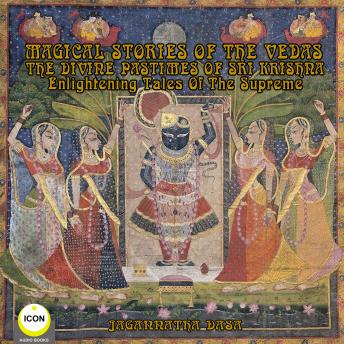 Magical Stories of The Vedas The Divine Pastimes of Sri Krishna - Enlightening Tales of the Supreme