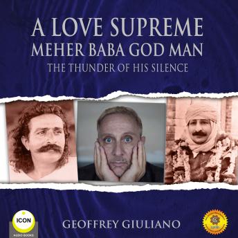 A Love Supreme Meher Baba God Man - The Thunder of His Silence