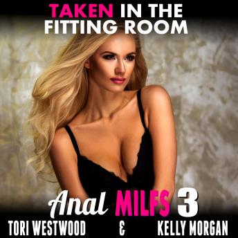 Taken in the Fitting Room : Anal MILFs 3 (Anal Sex Erotica MILF Erotica), Audio book by Tori Westwood