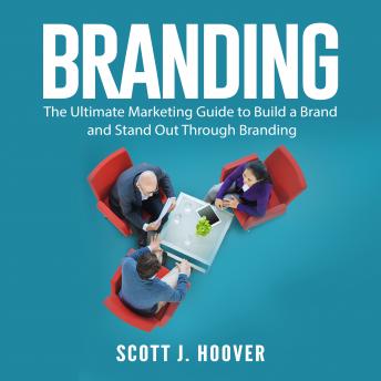 Branding: The Ultimate Marketing Guide to Build a Brand and Stand Out Through Branding