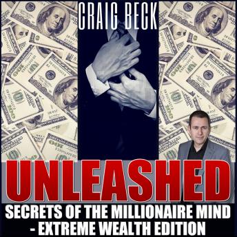 Unleashed: Secrets Of The Millionaire Mind - Extreme Wealth Edition