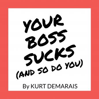 YOUR BOSS SUCKS (And So Do You), Audio book by Kurt Demarais