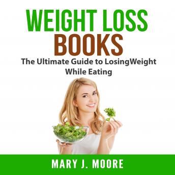 Weight Loss Books: The Ultimate Guide to Losing Weight While Eating