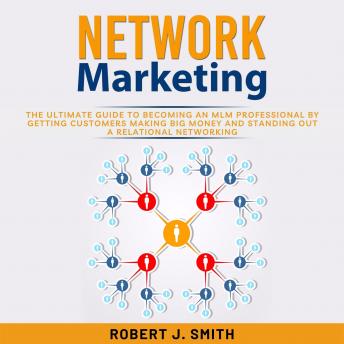 Listen Free to Network Marketing: The Ultimate Guide to Becoming an MLM  Professional by Getting Customers Making Big Money and Standing Out a  Relational Networking by Robert J. Smith with a Free