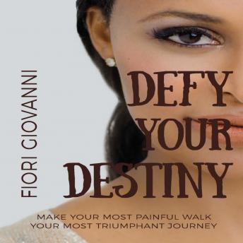 Defy Your Destiny: Make your most painful walk your most triumphant journey