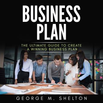 Business Plan: The Ultimate Guide To Create A Winning Business Plan