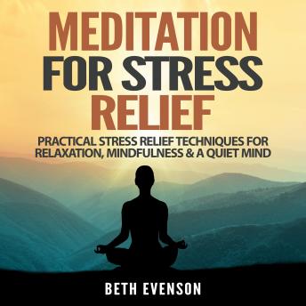 Meditation for Stress Relief: Practical Stress Relief Techniques for Relaxation, Mindfulness & a Quiet Mind