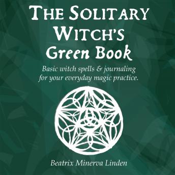 The solitary witch's green book: Basic witch spells & journaling for your everyday magic practice