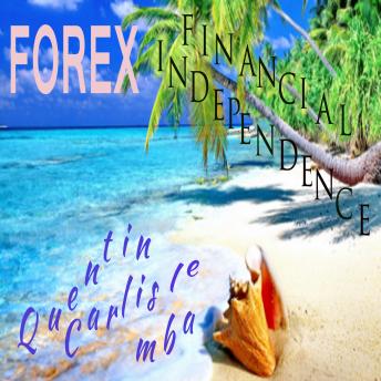 Forex Financial Independence, Quentin Carlisle Mba