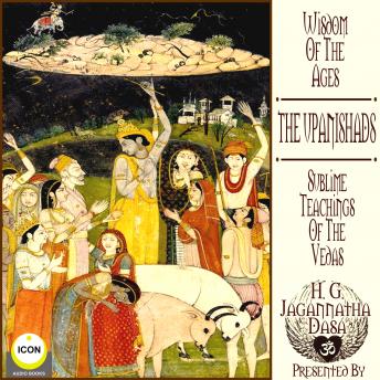 Wisdom Of The Ages The Upanishads - Sublime Teachings Of The Vegas, Audio book by H.G. Jagannatha Dasa