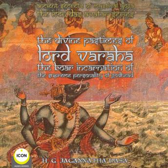 Listen to Ancient Secrets of Mystical Yoga - The Icon Das Avatar Series: The Divine Pastimes Of Lord Varaha - The Boar Incarnation Of The Supreme Personality Of Godhead. by H.G. Jagannatha Dasa