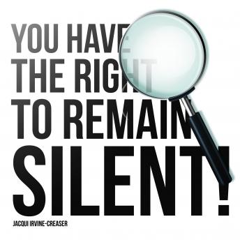 You Have The Right To Remain Silent, Audio book by Jacqui Irvine-Creaser