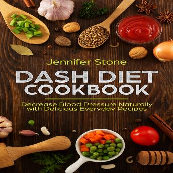 Listen DASH Diet Cookbook: Decrease Blood Pressure Naturally with Delicious Everyday Recipes By Jennifer Stone Audiobook audiobook