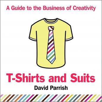 T-Shirts and Suits: A Guide to the Business of Creativity