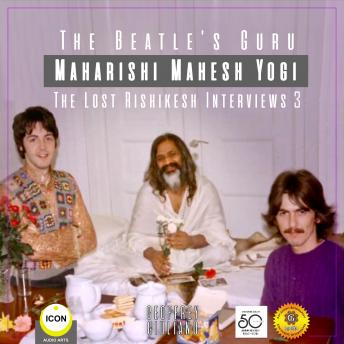 The Beatle's Guru Maharishi Mahesh Yog - the Lost Rishikesh Interviews, Volume 3