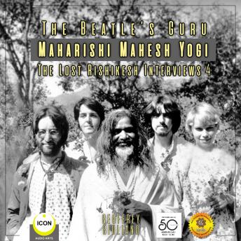 The Beatle's Guru Maharishi Mahesh Yog - the Lost Rishikesh Interviews, Volume 4