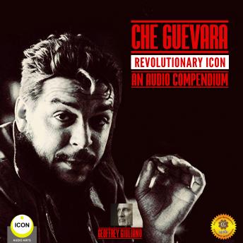 Che Guevara Revolutionary Icon - An Audio Compendium