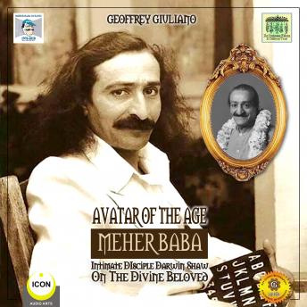 Avatar of the Age Meher Baba - Intimate Disciple Darwin Shaw on the Divine Beloved