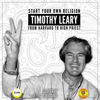 Start Your Own Religion Timothy Leary - From Harvard to High Priest