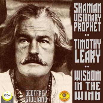Timothy Leary Shaman Visionary Prophet - Wisdom in the Wind, Audio book by Geoffrey Giuliano