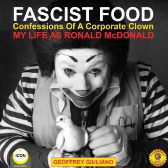 Fascist Food - Confessions of a Corporate Clown - My Life as Ronald McDonald, Audio book by Geoffrey Giuliano
