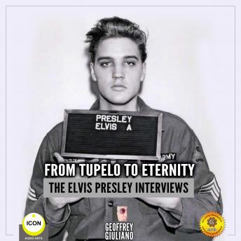 From Tupelo to Eternity - The Elvis Presley Interviews