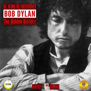 All Along the Watchtower Bob Dylan - The Hidden History