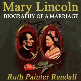 Mary Lincoln: Biography of a Marriage, Audio book by Ruth Painter Randall