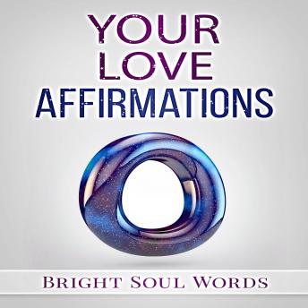 Listen Your Love Affirmations By Bright Soul Words Audiobook audiobook