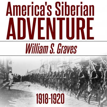 America's Siberian Adventure, 1918-1920, Audio book by William Sidney Graves