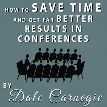 How to Save Time and Get Far Better Results in Conferences, Audio book by Dale Carnegie