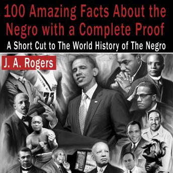 100 Amazing Facts About the Negro with Complete Proof: A Short Cut to the World History of the Negro
