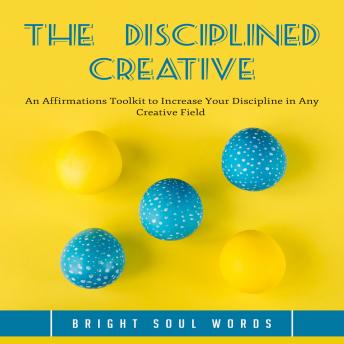The Disciplined Creative: An Affirmations Toolkit to Increase Your Discipline in Any Creative Field sample.