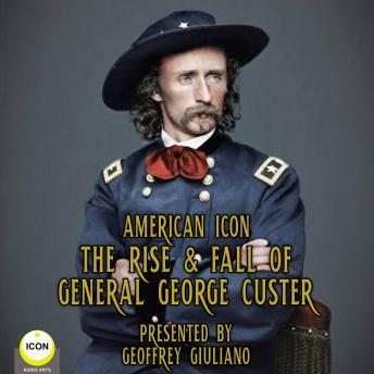 American Icon - The Rise & Fall Of General George Custer