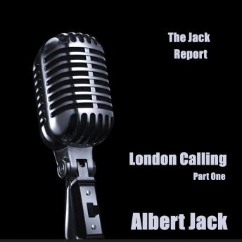 Jack Report: London Calling - Part One, Audio book by Albert Jack
