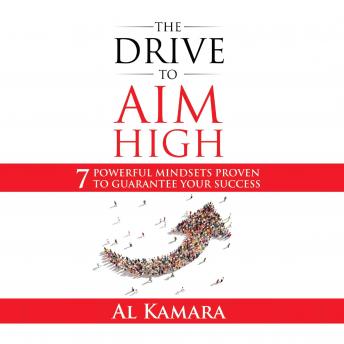 The Drive To Aim High: Seven Powerful Mindsets Proven to Guarantee Your Success