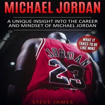 Get Best Audiobooks Sports and Recreation Michael Jordan: A Unique Insight into the Career and Mindset of Michael Jordan (What it Takes to Be Like Mike) by Steve James Free Audiobooks Mp3 Sports and Recreation free audiobooks and podcast