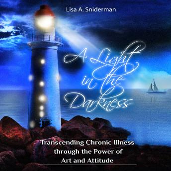 A Light in the Darkness: Transcending Chronic Illness through the Power of Art and Attitude