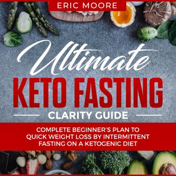 Ultimate Keto Fasting Clarity Guide: Complete Beginner's Plan to Quick Weight Loss by Intermittent Fasting on a Ketogenic Diet sample.