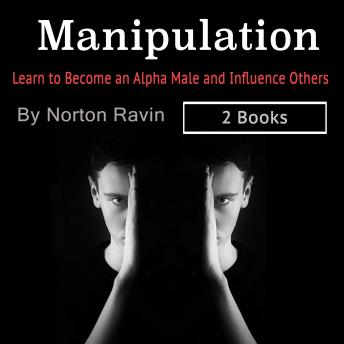 Manipulation: Learn to Become an Alpha Male and Influence Others