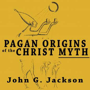 Pagan Origins of the Christ Myth, John G Jackson