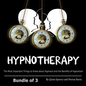 Hypnotherapy: The Most Important Things to Know about Hypnosis and the Benefits of Hypnotism, Quinn Spencer