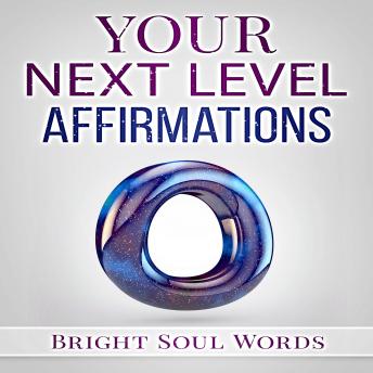 Your Next Level Affirmations, Audio book by Bright Soul Words